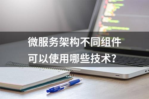 微服务架构不同组件可以使用哪些技术？