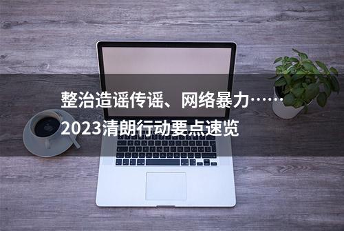 整治造谣传谣、网络暴力……2023清朗行动要点速览