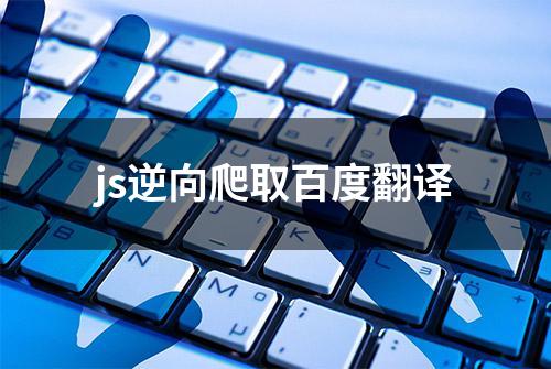 js逆向爬取百度翻译