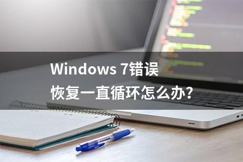 Windows 7错误恢复一直循环怎么办？