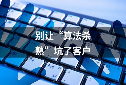 别让“算法杀熟”坑了客户