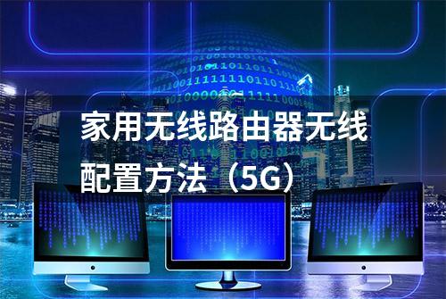 家用无线路由器无线配置方法（5G）