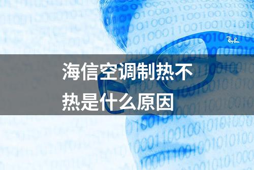 海信空调制热不热是什么原因