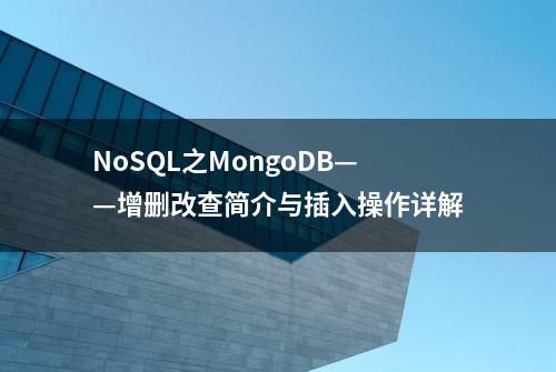 NoSQL之MongoDB——增删改查简介与插入操作详解