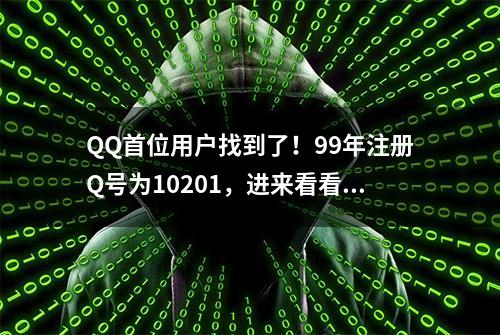 QQ首位用户找到了！99年注册Q号为10201，进来看看你是哪一年注册