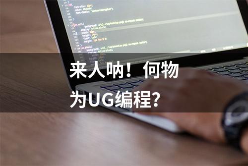 来人呐！何物为UG编程？