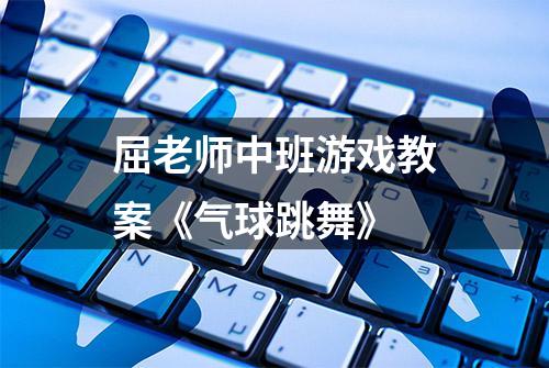 屈老师中班游戏教案《气球跳舞》