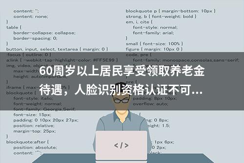 60周岁以上居民享受领取养老金待遇，人脸识别资格认证不可少