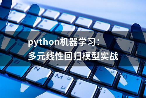 python机器学习：多元线性回归模型实战