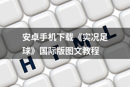 安卓手机下载《实况足球》国际版图文教程