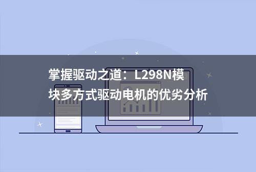 掌握驱动之道：L298N模块多方式驱动电机的优劣分析