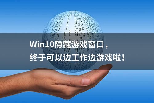 Win10隐藏游戏窗口，终于可以边工作边游戏啦！