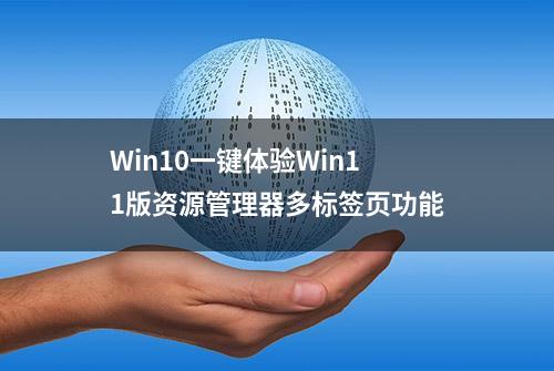 Win10一键体验Win11版资源管理器多标签页功能