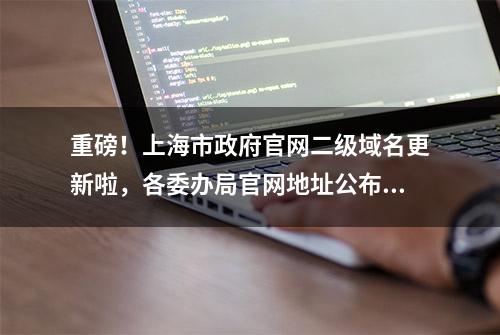 重磅！上海市政府官网二级域名更新啦，各委办局官网地址公布！