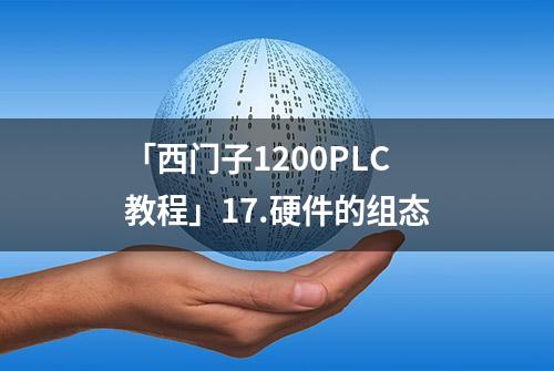 「西门子1200PLC教程」17.硬件的组态