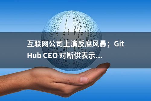 互联网公司上演反腐风暴；GitHub CEO 对断供表示无能为力；程序员面试锦集｜开发者周刊