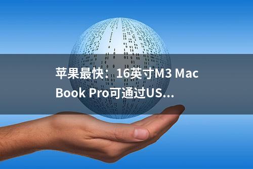 苹果最快：16英寸M3 MacBook Pro可通过USB-C开启240W快充