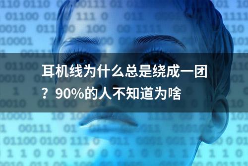 耳机线为什么总是绕成一团？90%的人不知道为啥