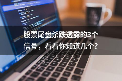 股票尾盘杀跌透露的3个信号，看看你知道几个？