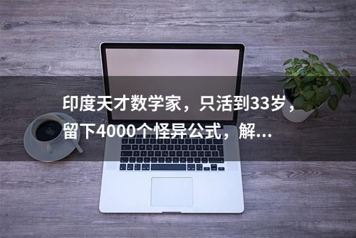 印度天才数学家，只活到33岁，留下4000个怪异公式，解析黑洞秘密