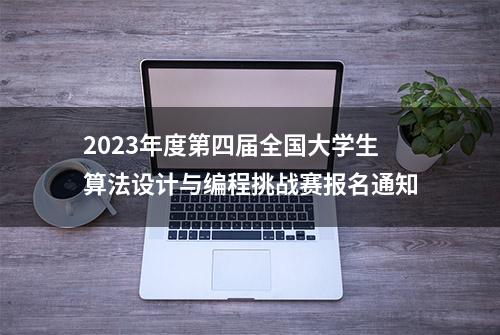 2023年度第四届全国大学生算法设计与编程挑战赛报名通知