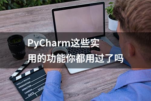 PyCharm这些实用的功能你都用过了吗