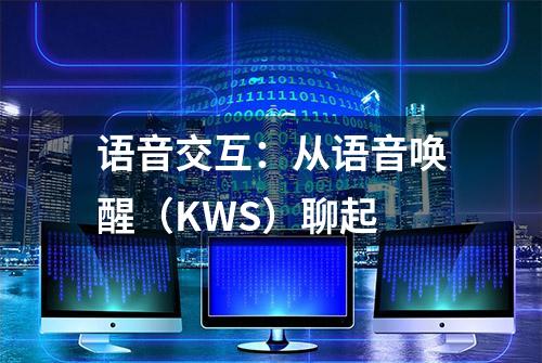 语音交互：从语音唤醒（KWS）聊起