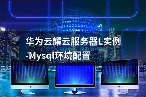 华为云耀云服务器L实例-Mysql环境配置