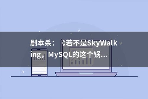 剧本杀：《若不是SkyWalking，MySQL的这个锅都没人背了》-首章