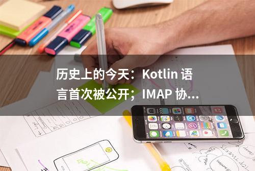 历史上的今天：Kotlin 语言首次被公开；IMAP 协议之父出生；CT 成像实现新突破