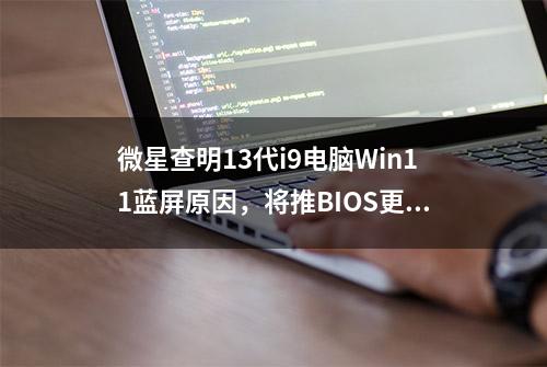 微星查明13代i9电脑Win11蓝屏原因，将推BIOS更新修复