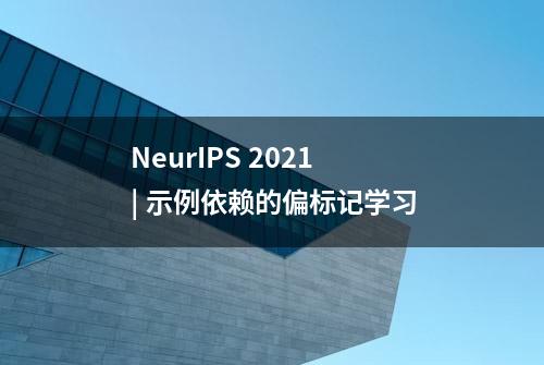 NeurIPS 2021 | 示例依赖的偏标记学习