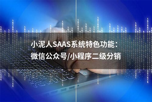 小泥人SAAS系统特色功能：微信公众号/小程序二级分销