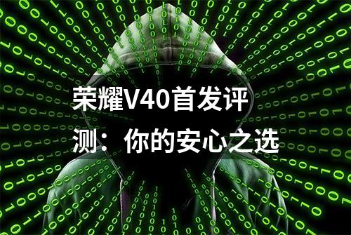 荣耀V40首发评测：你的安心之选