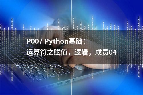 P007 Python基础：运算符之赋值，逻辑，成员04