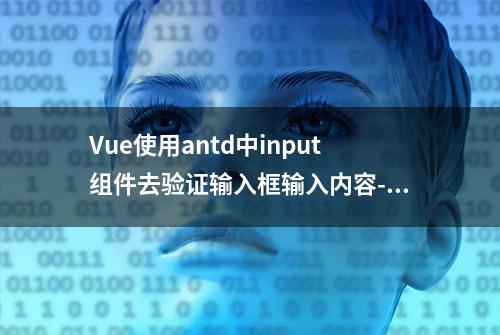 Vue使用antd中input组件去验证输入框输入内容-rules-案例