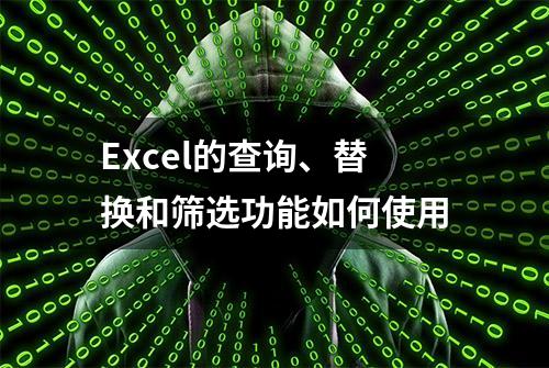 Excel的查询、替换和筛选功能如何使用