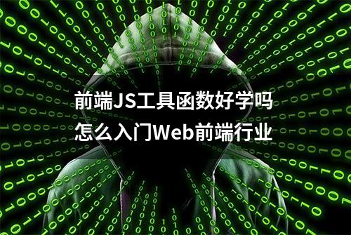 前端JS工具函数好学吗 怎么入门Web前端行业