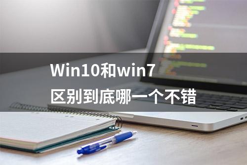 Win10和win7区别到底哪一个不错