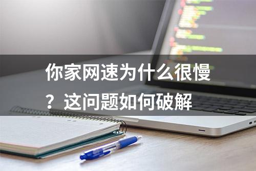 你家网速为什么很慢？这问题如何破解