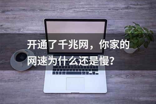 开通了千兆网，你家的网速为什么还是慢？