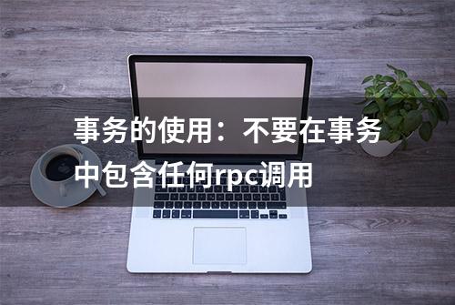 事务的使用：不要在事务中包含任何rpc调用