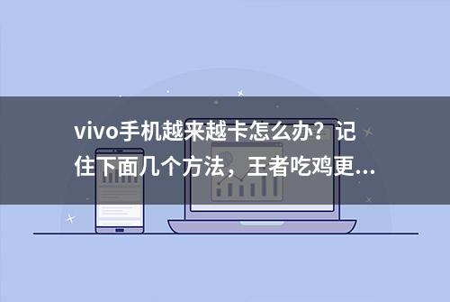 vivo手机越来越卡怎么办？记住下面几个方法，王者吃鸡更流畅