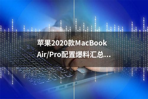 苹果2020款MacBook Air/Pro配置爆料汇总，全系列搭载10nm处理器