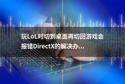 玩LoL时切到桌面再切回游戏会报错DirectX的解决办法