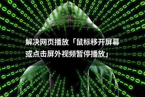 解决网页播放「鼠标移开屏幕或点击屏外视频暂停播放」