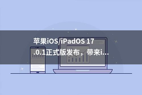 苹果iOS/iPadOS 17.0.1正式版发布，带来iPhone 15/Pro系列错误修复