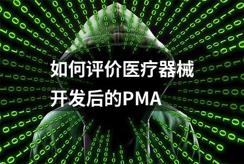 如何评价医疗器械开发后的PMA