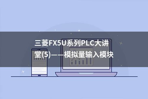 三菱FX5U系列PLC大讲堂(5)——模拟量输入模块