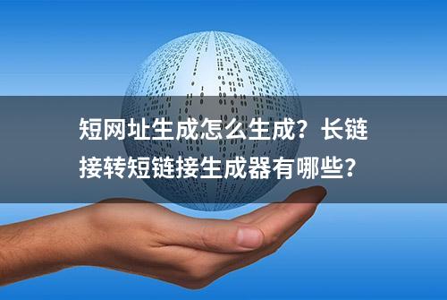 短网址生成怎么生成？长链接转短链接生成器有哪些？